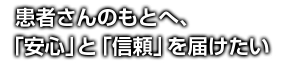 患者さんの「笑顔」のために、医療機器を届けます